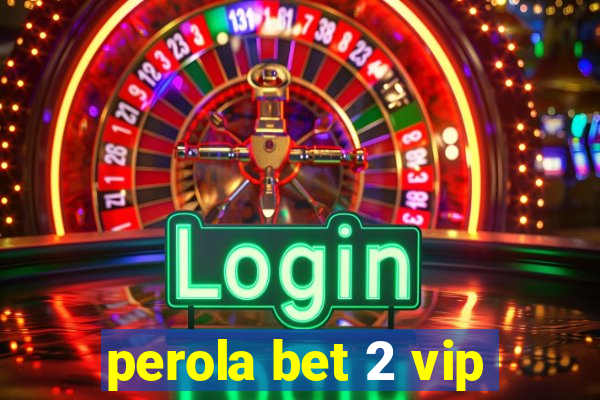 perola bet 2 vip